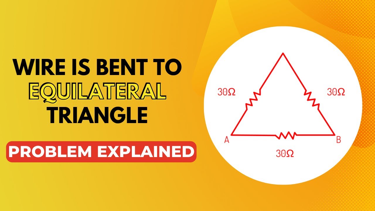 The explainer title card: "Wire is bent to equilateral triangle, problem explained", beside a circuit diagram of three 30Ω resistors